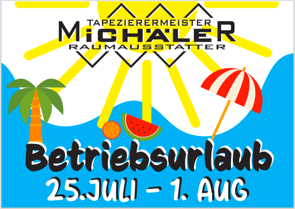 Ein Plakat, das den Betriebsurlaub für Micha'ler Raumausstatter, einen Tapezierermeister, vom 25. Juli bis 1. August ankündigt. Das Plakat zeigt eine Sonne, eine Palme, eine Wassermelone und eine Orange.