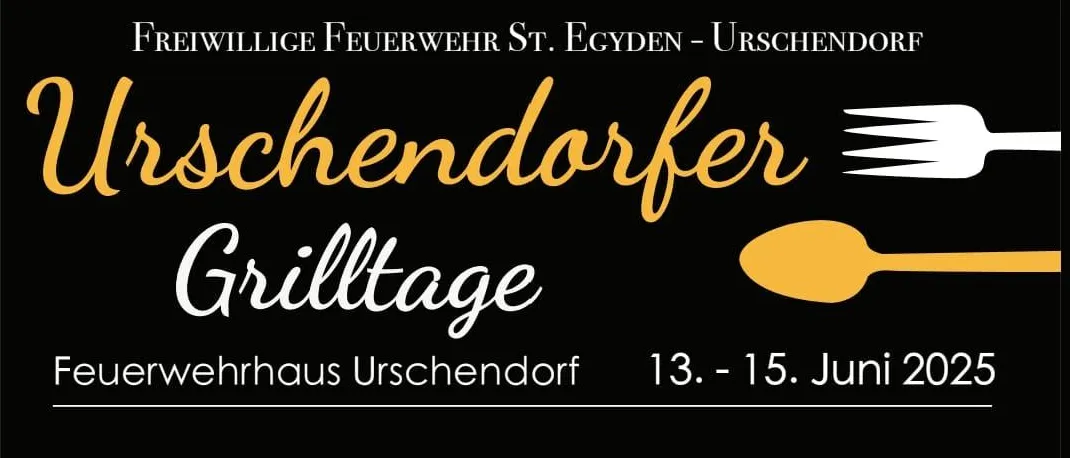 Urschendorfer Grilltage. Feuerwehrhaus Urschendorf. 13.-15. Juni 2025. Freitag, 13. Juni: Grillspezialitäten ab 17 Uhr. Samstag, 14. Juni: Grillspezialitäten ab 17 Uhr, Abendverkauf mit der Bergkapelle Hohe Wand. Sonntag, 15. Juni: Feldmesse mit den Pfarrmusikern ab 9 Uhr, Urschendorfer Grillmarkt und Grillspezialitäten ab 11 Uhr, Tombolapreisauslosung um 14 Uhr.