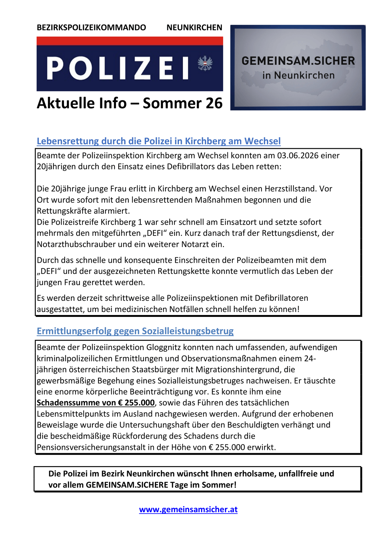 Aktuelle Info - Sommer 26. Ein Polizist in Kirchberg am Wechsel rettete am 03.06.2026 einer 20-Jährigen durch den Einsatz eines Defibrillators das Leben. Die Frau erlitt in Kirchberg einen Herzstillstand. Sofort wurden mit den lebensrettenden Maßnahmen begonnen und der Rettungsdienst alarmiert. Die Polizeistreife Kirchberg 1 war sehr schnell am Einsatzort und setzte sofort mehrfach den mitgeführten,DEFI' ein. Kurz danach traf der Rettungsdienst, der Notarzthubschrauber und ein weiterer Notarzt ein. Durch das schnelle und konsequente Einschreiten der Polizeibeamten mit dem,DEFI' und der ausgezeichneten Rettungskette konnte vermutlich das Leben der jungen Frau gerettet werden.