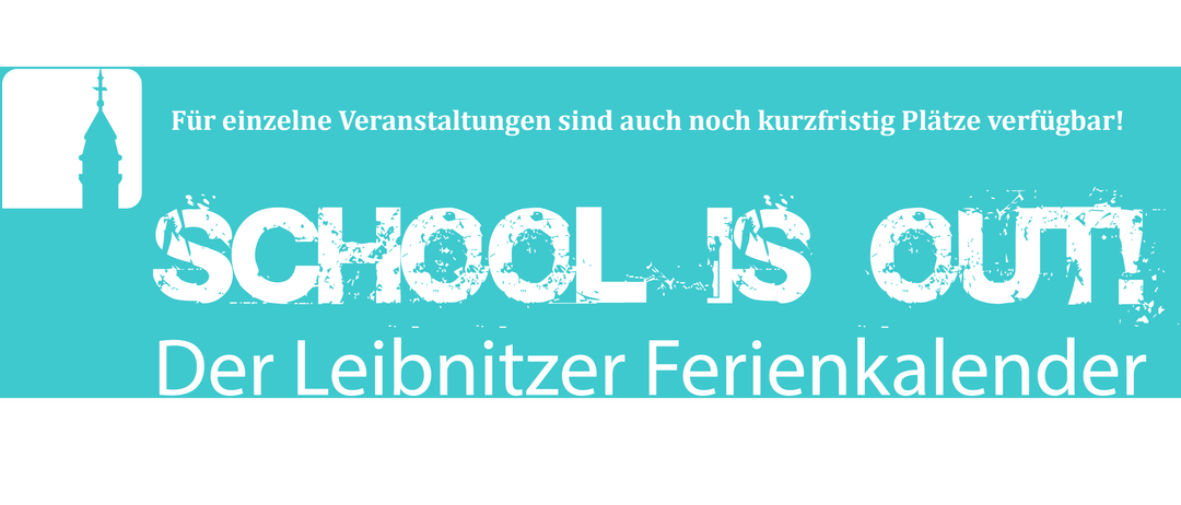 Ein blauer Banner mit weißem Text lautet 'SCHOOL IS OUT' und 'einzelne Veranstaltungen sind auch noch kurzfristig Platz'. Darunter befindet sich ein Kalender für den Leibnizer Ferienkalendar.