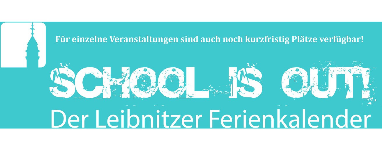 Ein blauer Banner mit weißem Text lautet 'SCHOOL IS OUT' und 'einzelne Veranstaltungen sind auch noch kurzfristig Platz'. Darunter befindet sich ein Kalender für den Leibnizer Ferienkalendar.