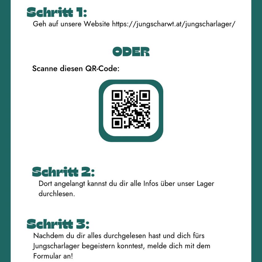 Schritt 1: Besuche unsere Website https://jungscharwt.at/jungscharlager/ ODER Scanne diesen QR-Code: Schritt 2: Dort kannst du alle Infos über unser Lager durchlesen. Schritt 3: Nachdem du alles gelesen hast und dich für Jungscharlager begeistern konntest, melde dich mit dem Formular an!