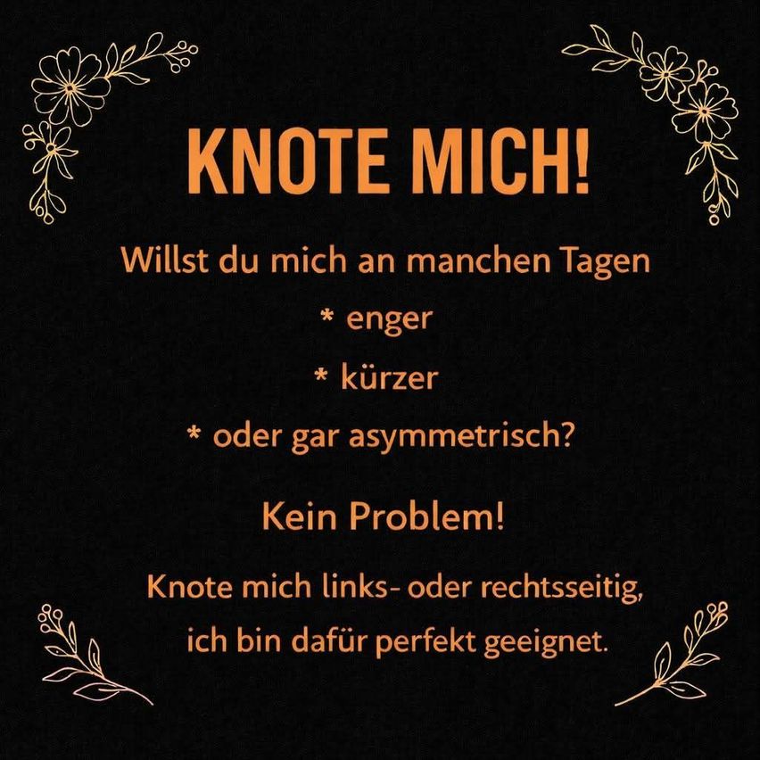 Ein schwarzer Hintergrund mit goldenen Blumendesigns an den Ecken und einem goldenen Text, der 'KNOTE MICH!' lautet, mit einer Nachricht darunter auf Deutsch. Die Nachricht lautet 'Willst du mich an manchen Tagen enger, kürzer, oder gar asymmetrisch?' und 'Kein Problem!' gefolgt von 'Knote mich links- oder rechtsseitig, ich bin dafür perfekt geeignet.'