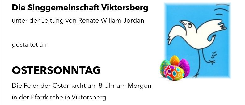 Eine Einladungskarte zur Ostersonntag-Feier. Sie zeigt einen Vogel mit bunten Eiern und den Text: 'Die Singgemeinschaft Viktorsberg unter der Leitung von Renate Willam-Jordan, Ostersonntag, Die Feier der Osternacht um 8 Uhr am Morgen in der Pfarrkirche in Viktorsberg, Wir freuen uns auf Euer Kommen'.