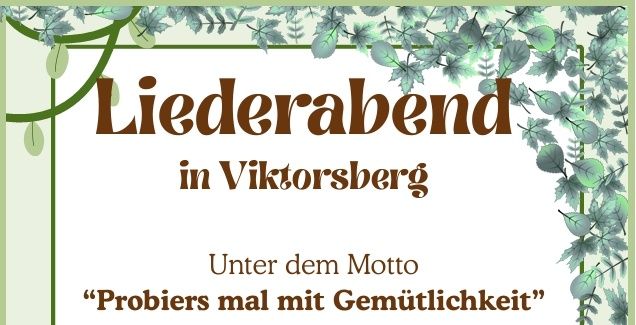 Ein grünes Banner mit braunem Text lautet 'Liederabend in Viktorsberg'. Darunter steht in kleinerem Text 'Unter dem Motto'. Das Motto lautet 'Probiers mal mit Gemutlichkeit'. Das Banner hat einen grünen Blattrand.
