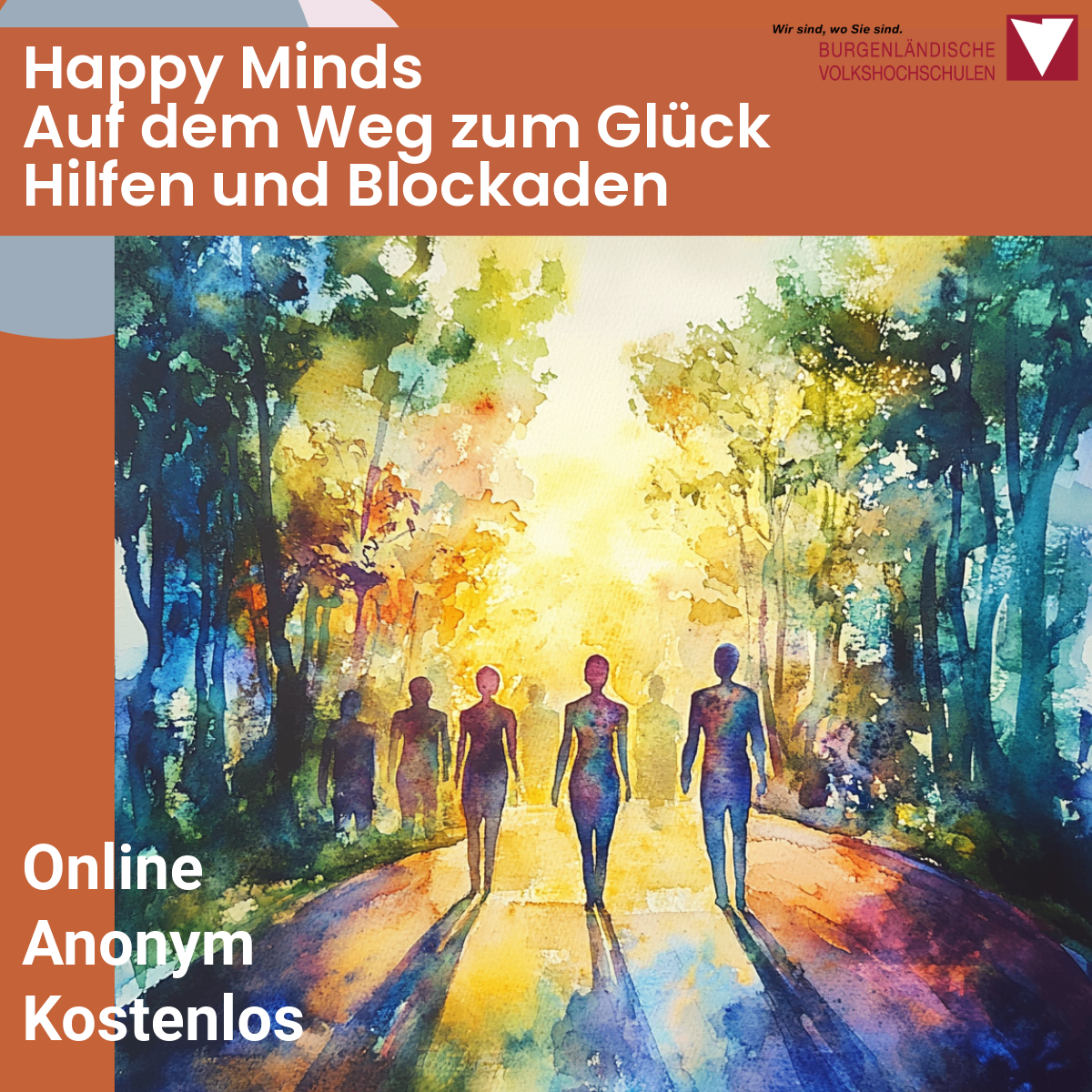 Ein Bild zeigt eine Aquarellmalerei von Menschen, die auf einem Pfad in einem Wald gehen. Der Text lautet 'Happy Minds Auf dem Weg zum Glück'. Das Bild ist Teil einer Kampagne für 'Burgenländische Volkshochschulen'. Der Pfad ist von einem hellen Licht beleuchtet, möglicherweise der Sonne, das Schatten auf den Boden wirft.