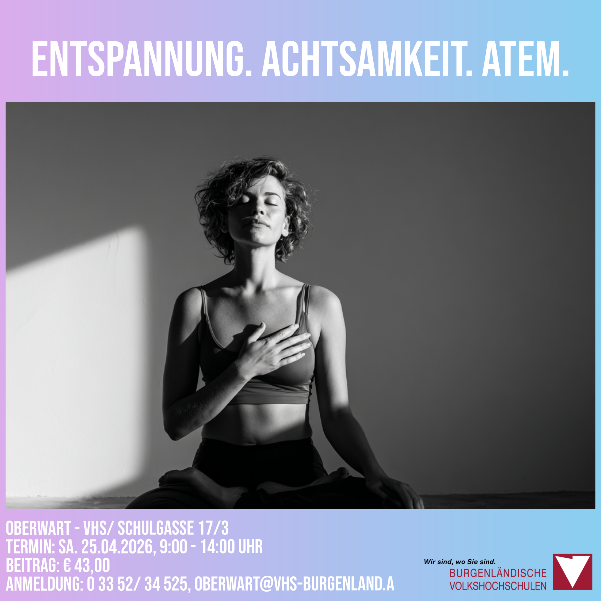 Eine Frau sitzt im Schneidersitz mit geschlossenen Augen und meditiert. Text: Entspannung. Achtsamkeit. Atem. Datum: 25.04.2026. Zeit: 9:00-14:00. Ort: VHS/Schulgasse 17/3. Gebühr: 43,00€. Kontakt: 0 33 52/ 34 525. E-Mail: oberwart@vhs-burgenland.at.