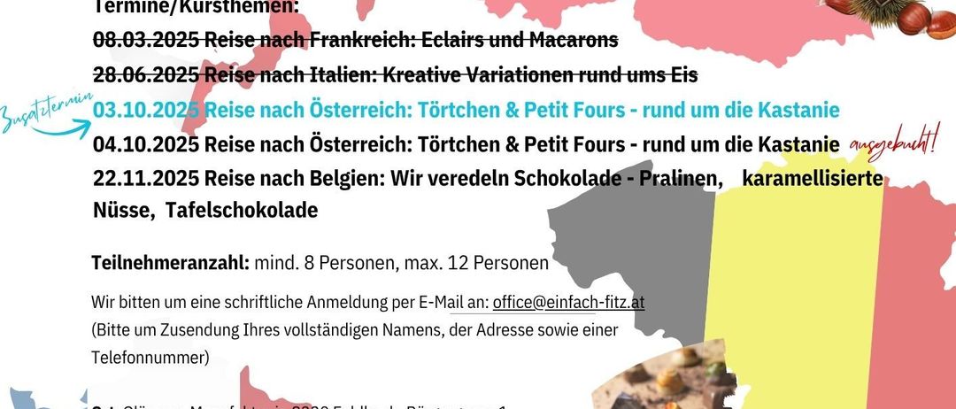 Plakat für Konditormeister Dominik Fitz 2025 mit verschiedenen Desserts und Terminen für kulinarische Rundreisen. Beinhaltet Ziele wie Frankreich, Italien, Österreich und Belgien mit Daten und Details. Teilnahme erfordert mindestens 8 Personen. Kontakt per E-Mail zur Anmeldung. Zusätzliche Informationen zu Ort, Zeiten und was mitzubringen ist.
