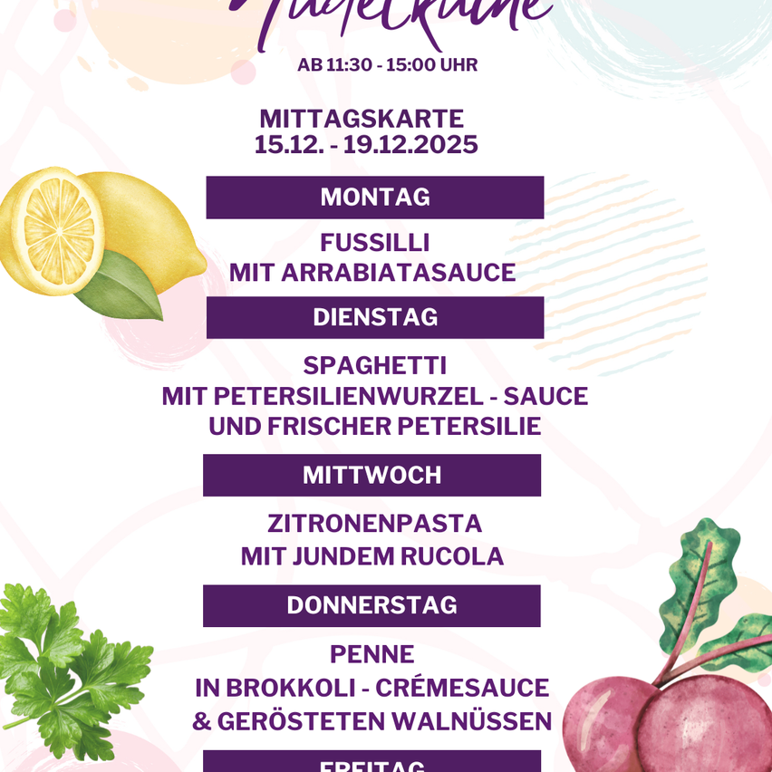 Wöchentliche Speisekarte vom 15. bis 19. Dezember 2025. Montag: Fusilli mit Arrabiatasauce. Dienstag: Spaghetti mit Petersilienwurzelsauce und frischer Petersilie. Mittwoch: Zitronenpasta mit jungem Rucola. Donnerstag: Penne in Brokkoli-Cremesauce und gerösteten Walnüssen. Freitag: Pasta noch bekannt zu geben.