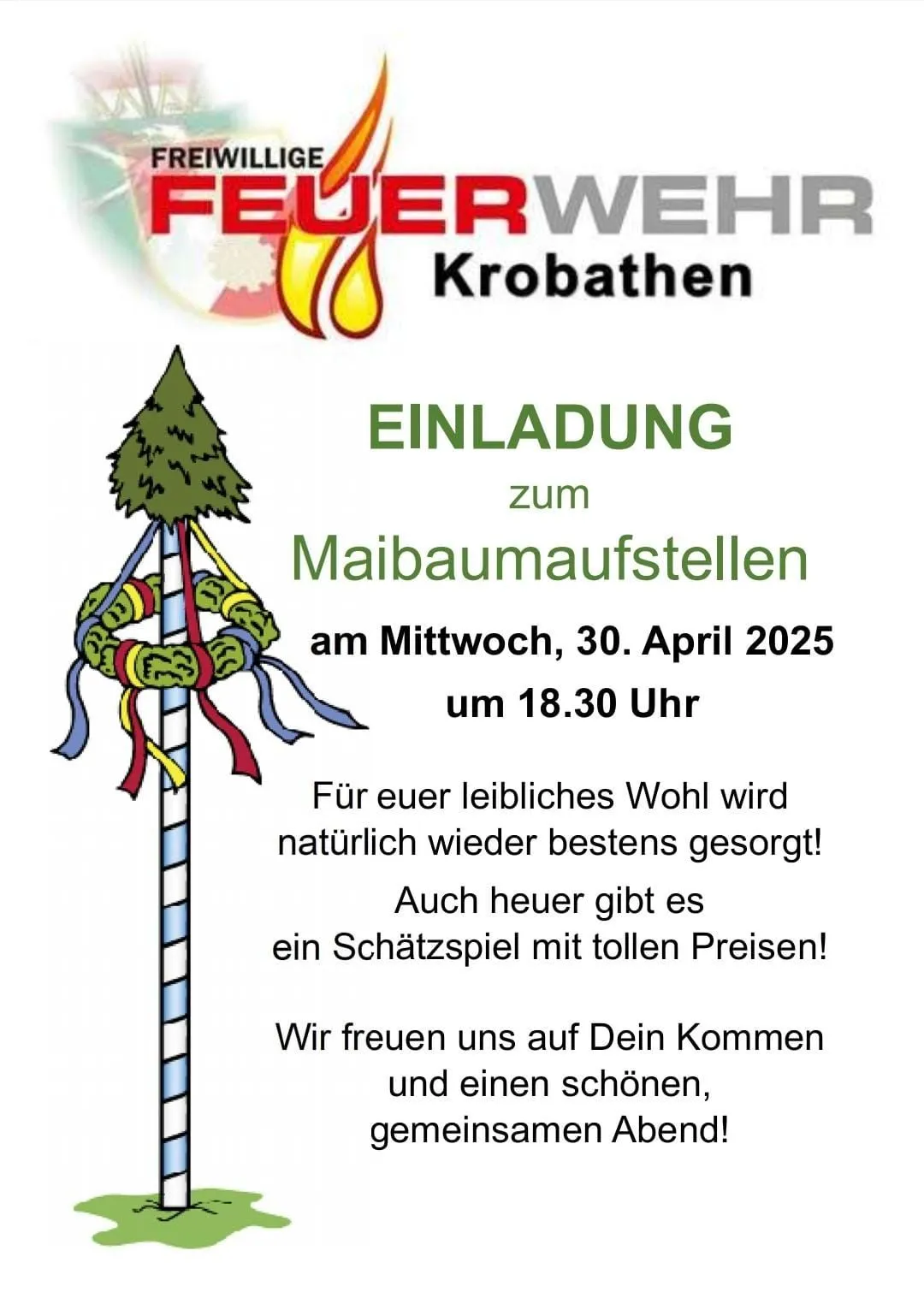 Plakat für die Veranstaltung Maibaumaufstellen der Feuerwehr Krobathen. Es steht: 'Einladung zum Maibaumaufstellen am Mittwoch, 30. April 2025 um 18:30 Uhr. Für euer leibliches Wohl ist natürlich wieder bestes gesorgt! Auchheuer gibt es ein Schatzspiel mit tollen Preisen! Wir freuen uns auf euren Besuch und einen schönen Tag.'