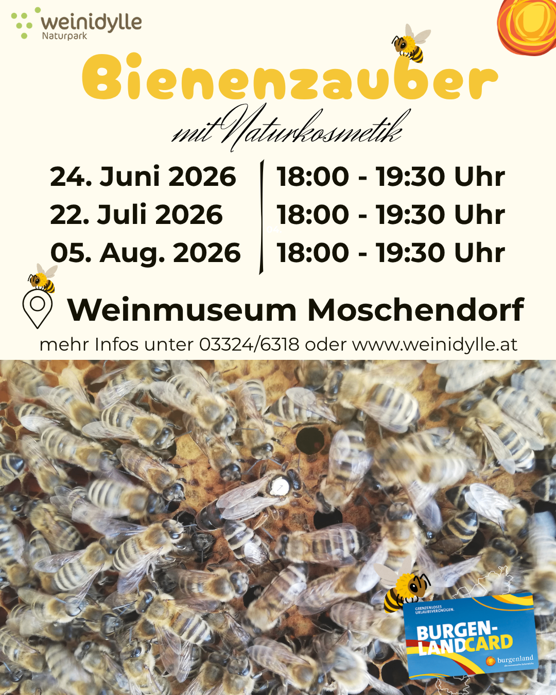 Bienenzauber mit Naturkosmetik. 24. Juni, 22. Juli, 5. August 2026, 18:00 - 19:30 Uhr. Weinmuseum Moschendorf. Mehr Infos unter 03324/6318 oder www.weinidylle.at.