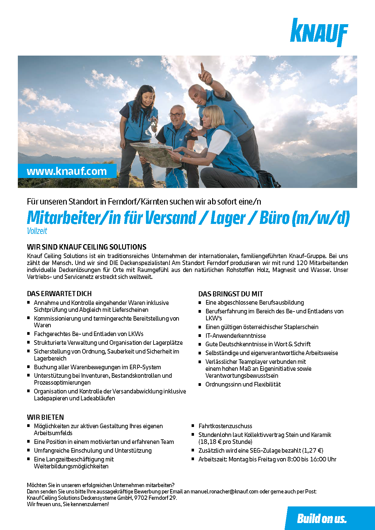 Für unseren Standort in Ferndorf/Kärnten suchen wir ab sofort eine/n Mitarbeiter/in für Versand / Lager / Büro (m/w/d) Jetzt bewerben. Wir sind Knauf Ceiling Solutions. Knauf Ceiling Solutions ist ein traditionsreiches Unternehmen der international, familiengeführten Knauf-Gruppe. Wir bieten individuelle Deckenlösungen für Orte mit Raumgefühl aus den natürlichen Rohstoffen Holz, Magnesit und Wasser. Unser Vertriebs- und Servicenetz erstreckt sich weltweit.