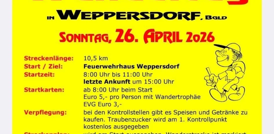 52. Floriani-Wandertag in Weppersdorf am 26. April 2026. Strecke: 10,5 km. Start/Ziel: Weppersdorfer Feuerwehrhaus. Startzeit: 8:00 Uhr bis 11:00 Uhr, letzte Ankunft um 15:00 Uhr. Startkarten: 5 Euro beim Start, 3 Euro EVG. Verpflegung: Speisen und Getränke erhältlich. Trauben kostenlos am 1. Kontrollpunkt. Streckenplan: Markiert, Routenplan am Start. Sanitätsdienst: Rotes Kreuz/Sanitätsbund. Parken: Beim Feuerwehrhaus keine Parkplätze, empfohlen bei Penny/BIPA.