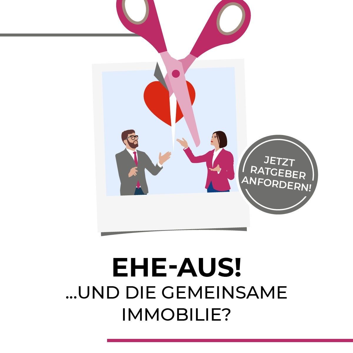 Eine Illustration von Scheren, die ein Foto eines Paares schneiden. Die Bildunterschrift lautet 'EHE-AUS! ...UND DIE GEMEINSAMME IMMOBILIE?' Ein Button im Bild sagt 'JETZT RATGEBER ANFORDERN!'.