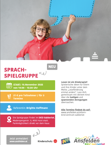 Eine Anzeige für eine Sprachspielgruppe. Das Bild zeigt ein Kind, das eine Sprechblase hält. Die Gruppe beginnt am 10. November 2025 von 14:00 bis 15:30 Uhr. Die Kosten betragen 21 Euro pro Teilnehmer für 3 Termine. Die Bezugsperson ist Brigitte Hofmann. Der Ort ist EKiZ-Sabberlot, Maderspergstr. 5, 4053 Haid. Parkplätze sind direkt vor dem Haus verfügbar. Melden Sie sich unter www.ansfeldern.at an.