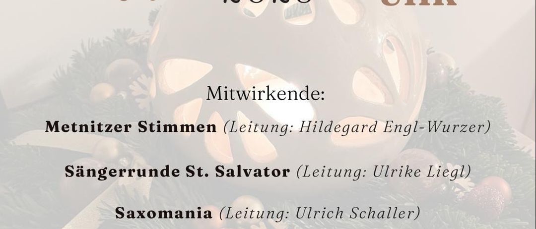 Ein Adventskonzert in der Pfarrkirche St. Salvator am 7. Dezember 2025 um 19 Uhr. Mitwirkende sind Metnitzer Stimmen, Sängerrunde St. Salvator, Saxomania und Moderation von Magdalena Liegl. Der Eintritt ist eine freiwillige Spende, der Erlös kommt der Pfarre St. Salvator zugute.