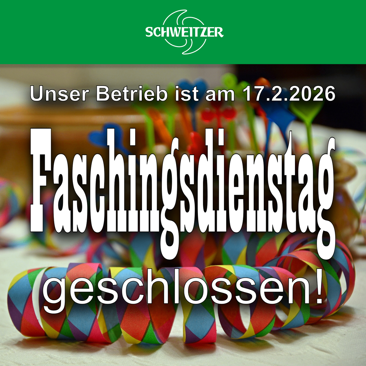 Ein Plakat mit bunten Bändern und einem Logo. Der Text lautet 'Unser Betrieb ist am 17.2.2026 Faschingsdienstag geschlossen!'. Das Plakat ist grün und weiß.