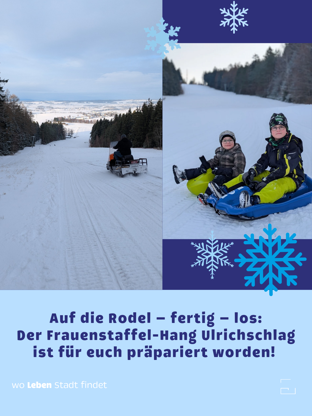 Zwei Bilder von Menschen, die sich auf einer verschneiten Hügellandschaft beim Schlittenfahren vergnügen. Das erste zeigt eine Person, die einen Schneemobil fährt, das zweite zwei Kinder auf Schlitten. Der deutsche Text darunter lautet 'Auf die Rodel - fertig - los: Der Frauenstaffel-Hang Ulrichschlag ist für euch vorbereitet worden!'.
