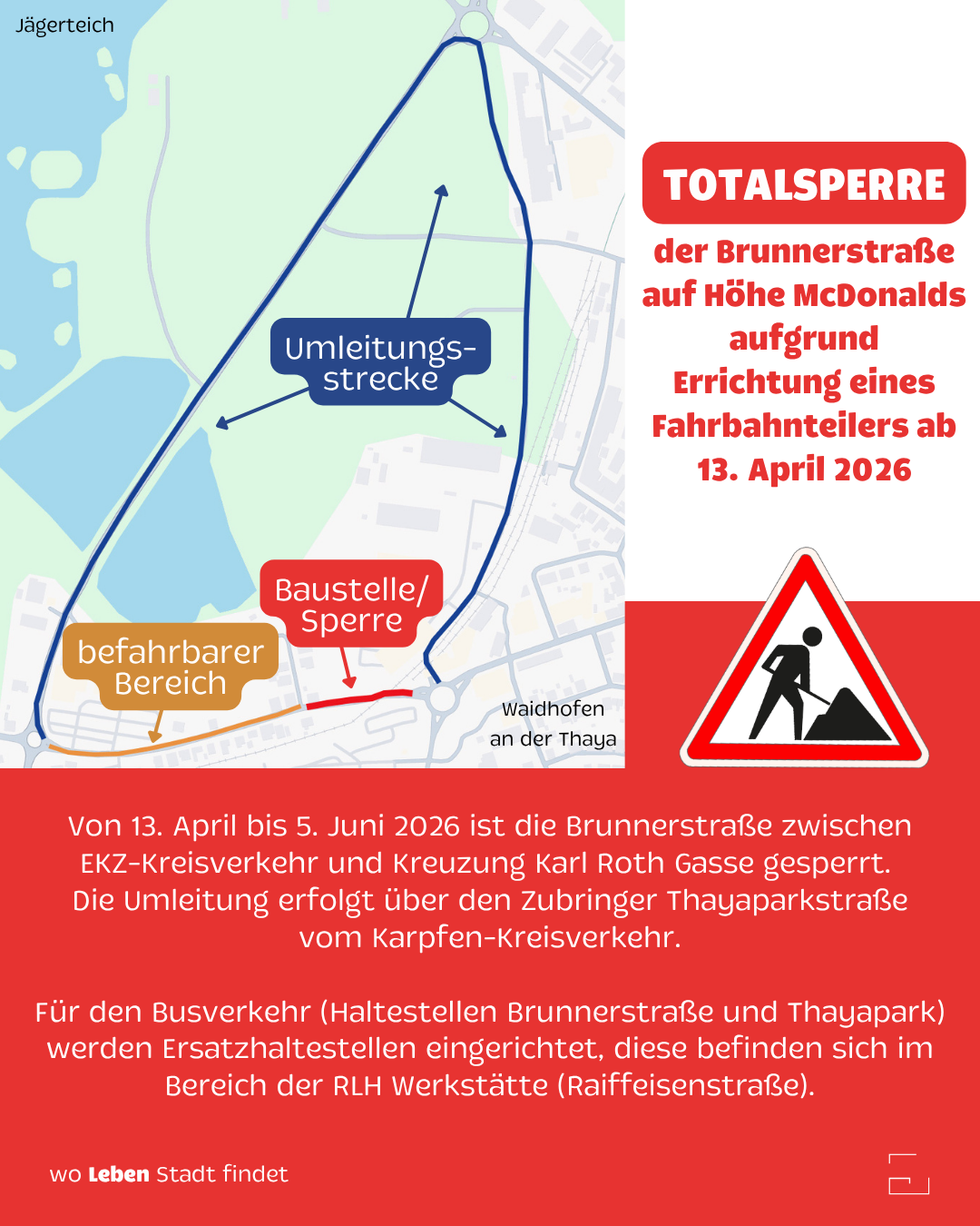 From April 13 to June 5, 2026, the Brunnerstrasse between EKK-Kreisverkehr and Karl Roth Gasse is closed. Detour via Zubringer Thayaparkstrasse from Karpfen-Kreisverkehr. For bus traffic, replacement stops are set up near the RLH construction site.