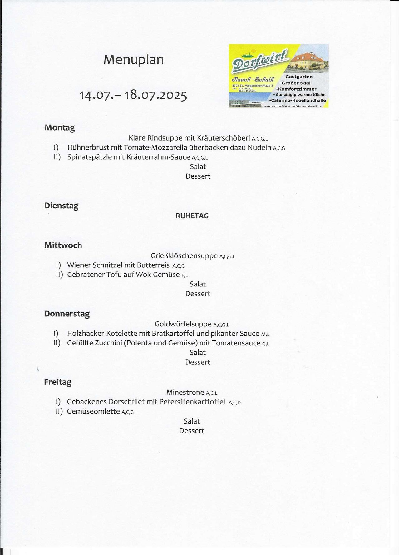 Menü vom 14.07. bis 18.07.2025. Montag: Klare Rindsuppe mit Kräuterscböberl. Dienstag: Spinatspaetzle mit Kräuterrahm-Sauce. Mittwoch: Wiener Schnitzel mit Butterreis. Donnerstag: Goldwürfelsuppe. Freitag: Gebackenes Dorschfilet mit Petersilienkartoffeln.