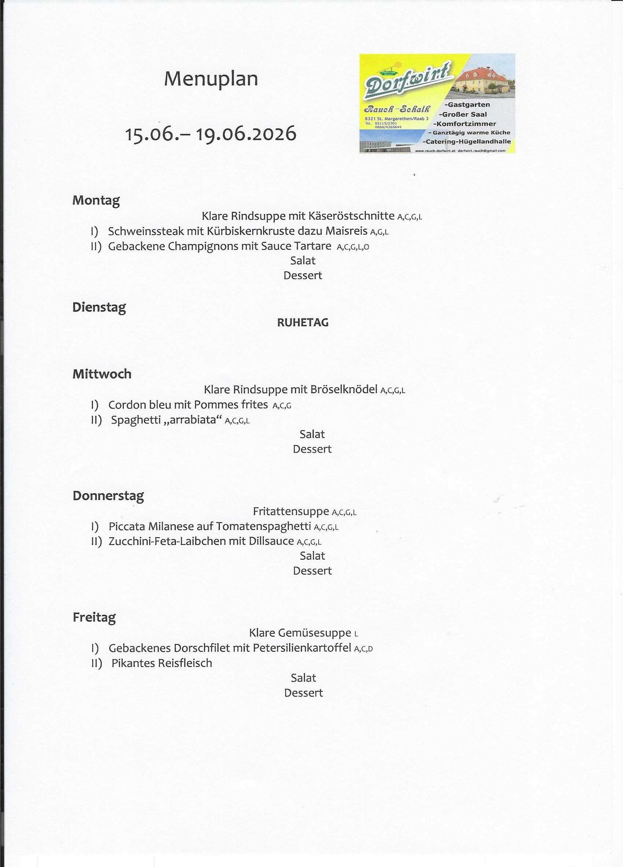 Menü vom 15.06.-19.06.2026. Montag: Klare Rindsuppe, Schweinesteak mit Kürbiskernkruste, Gebackene Champignons mit Sauce Tartare, Salat, Dessert. Dienstag: RUHETAG. Mittwoch: Klare Rindsuppe mit Bröselknödeln, Cordon bleu mit Pommes frites, Spaghetti alla arrabbiata, Salat, Dessert. Donnerstag: Piccata Milanese auf Tomatenspaghetti, Zucchini-Feta-Laibchen mit Dillsauce, Salat, Dessert. Freitag: Klare Gemüsesuppe, Gebackenes Dorschfilet mit Petersilienkartoffeln, Pikantes Reisfleisch, Salat, Dessert.