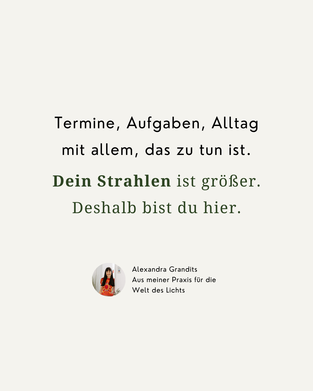 Dein Strahlen ist der Grund für dein Leben. Kein anderer Mensch bringt das gleiche Strahlen mit. 