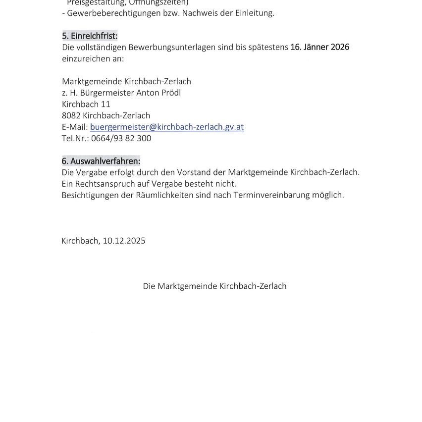 Die Marktgemeinde Kirchbach-Zerlach lädt zur Einreichung von Bewerbungsunterlagen für Gewerbeflächen bis spätestens 16. Jänner 2026 ein. Kontakt: Anton PrödI, Kirchbach 11, 8082 Kirchbach-Zerlach, buergermeister@kirchbach-zerlach.gv.at, Tel.Nr.: 0664/93 82 300. Die Vergabe erfolgt durch den Vorstand der Marktgemeinde Kirchbach-Zerlach. Ein Rechtsanspruch auf Vergabe besteht nicht. Besichtigungen der Räumlichkeiten sind nach Terminvereinbarung möglich. Kirchbach, 10.12.2025.