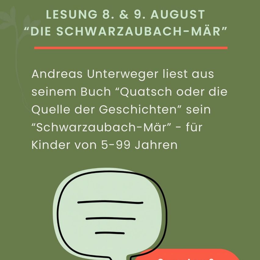 Eine Werbung für eine Lesung am 8. und 9. August mit Andreas Unterweger, der 'Schwarzaubach-Mär' aus seinem Buch 'Quatsch oder die Quelle der Geschichten' für Kinder im Alter von 5-99 Jahren liest. Das Bild enthält ein Sprechblasen-Symbol.