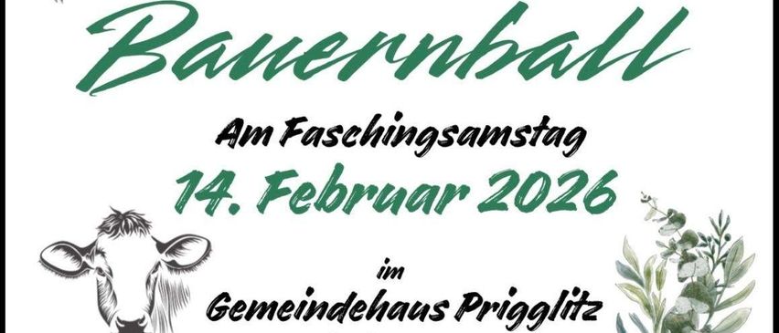 Plakat für Bauernball am 14. Februar 2026. Veranstaltungsort: Prigglitz Gemeindehaus, Prigglitz 39, 2640. Beginn: 20.00 Uhr. Eintritt frei. Musik: MUSKI BUA' WINNI. Prigglitzer Weissenblaser. Damengeschenk, Mitternachtsverlosung. Kontakt: 0664 2209838.