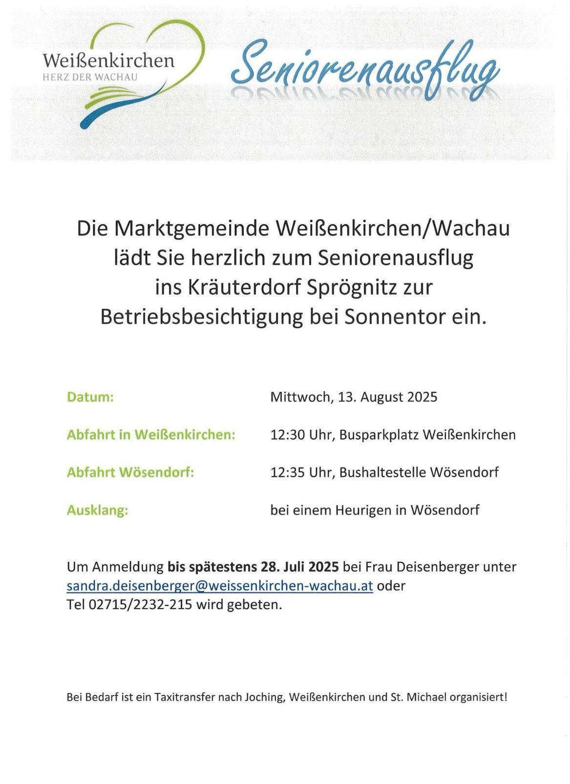 Die Marktgemeinde WeiBenkirchen/Wachau lädt Sie herzlich zum Seniorenausflug ins Kräuterdorf Sprönitz zur Betriebsbesichtigung bei Sonnentor ein. Datum: Mittwoch, 13. August 2025. Abfahrt in WeiBenkirchen: 12:30 Uhr, Busparkplatz WeiBenkirchen. Abfahrt Wösendorf: 12:35 Uhr, Bushaltestelle Wösendorf. Ausklang: bei einem Heurigen in Wösendorf. Anmeldung bis spätestens 28. Juli 2025 bei Frau Deisenbereger unter sandra.deisenberger@weiBenkirchen-wachau.at oder Tel 02715/2232-215.