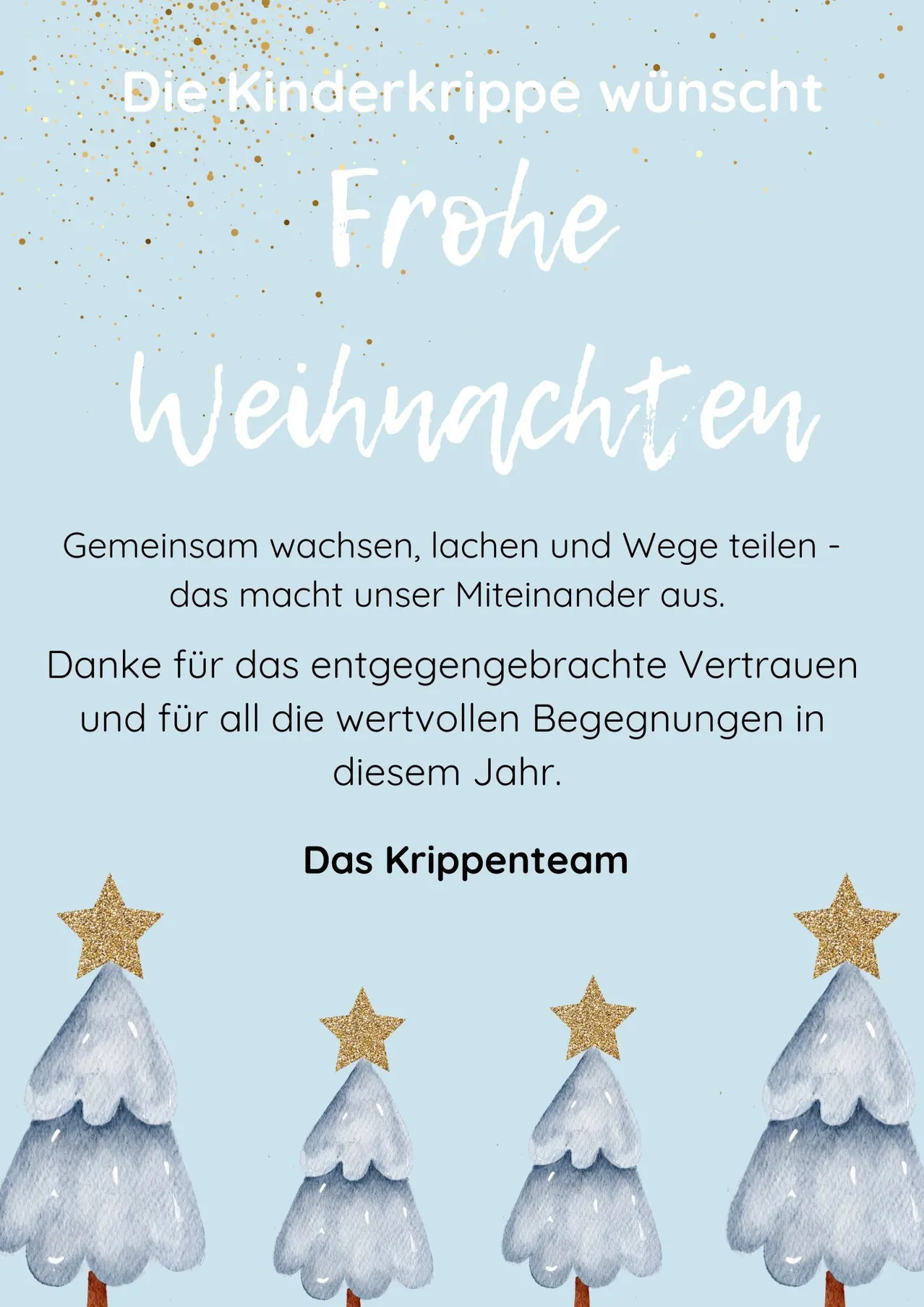 Ein Poster für eine fröhliche Weihnachtszeit. Es zeigt eine herzliche Botschaft und Illustrationen von Weihnachtsbäumen. Der Text lautet: 'Frohe Weihnachten.' Darunter befindet sich eine Nachricht, die lautet: 'Gemeinsam wachsen, lachen und Wege teilen - das macht unser Miteinander aus.' Darunter bedankt es sich für das entgegengebrachte Vertrauen und die wertvollen Begegnungen in diesem Jahr. Es endet mit 'Das Krippe-Team.' Unten befinden sich vier goldene Sterne.