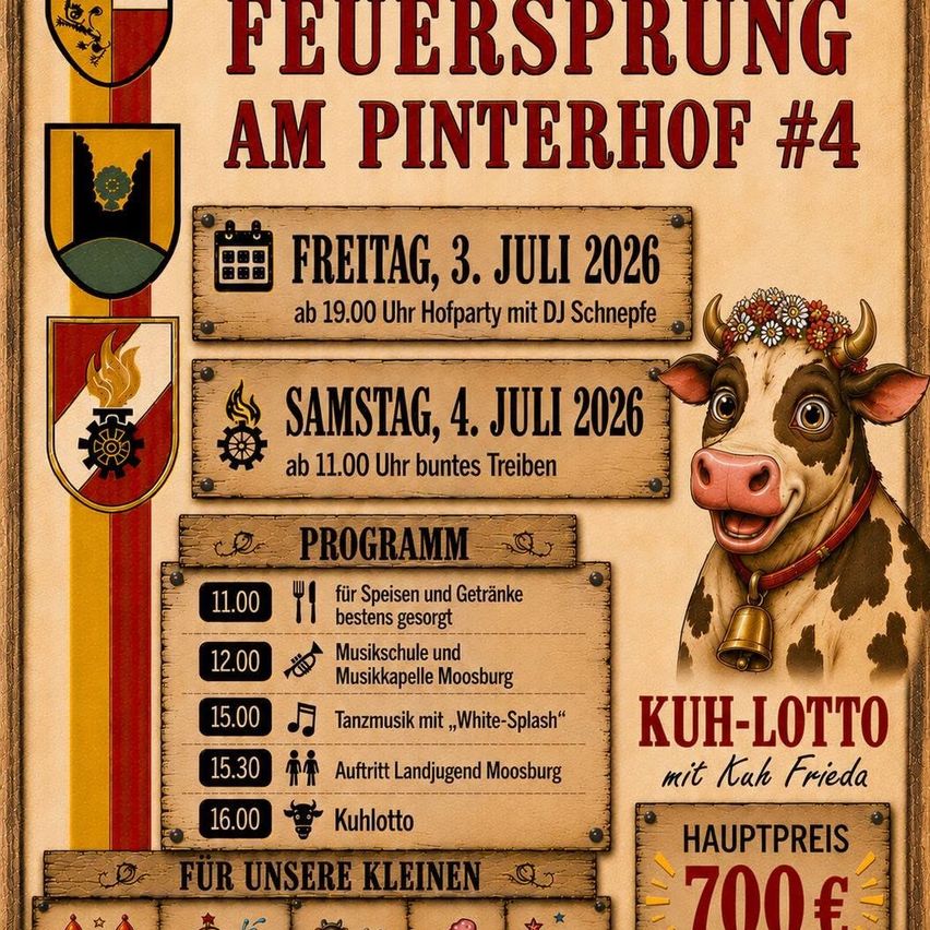Plakat für das 4. Feuerspringen am Pinterhof. Freitag, 3. Juli 2026: DJ Schnepfe ab 19:00 Uhr. Samstag, 4. Juli 2026: Buntes Treiben ab 11:00 Uhr. Programm: Essen und Getränke um 11:00, Musikschule und Musikkapelle Moosburg um 12:00, Tanzmusik mit ‚White Splash‘ um 15:00, Auftritt Landjugend Moosburg um 15:30, Kuh-Lotterie um 16:00. Kuh-Lotto mit Kuh Frieda, Hauptpreis 700 Euro.