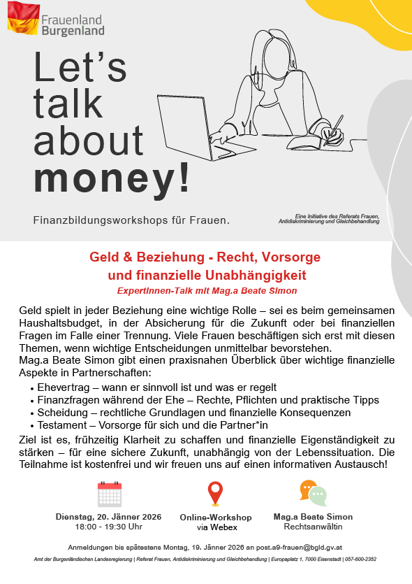 Plakat für Finanzbildungsworkshops für Frauen. Es zeigt eine Person mit Laptop und betont die Rolle des Geldes in Beziehungen. Themen sind Ehevertrag, finanzielle Fragen während der Ehe, Scheidung und Nachlassplanung. Ein Experten-Talk von Mag.a Beate Simon bietet Einblicke in finanzielle Aspekte von Partnerschaften. Ziel ist es, Klarheit zu schaffen und finanzielle Unabhängigkeit zu stärken für eine sichere Zukunft. Kostenlose Teilnahme mit informativem Austausch. Datum: 20. Jänner 2026, 18:00-19:30 via Webex. Anmeldung bis 19. Jänner 2026.