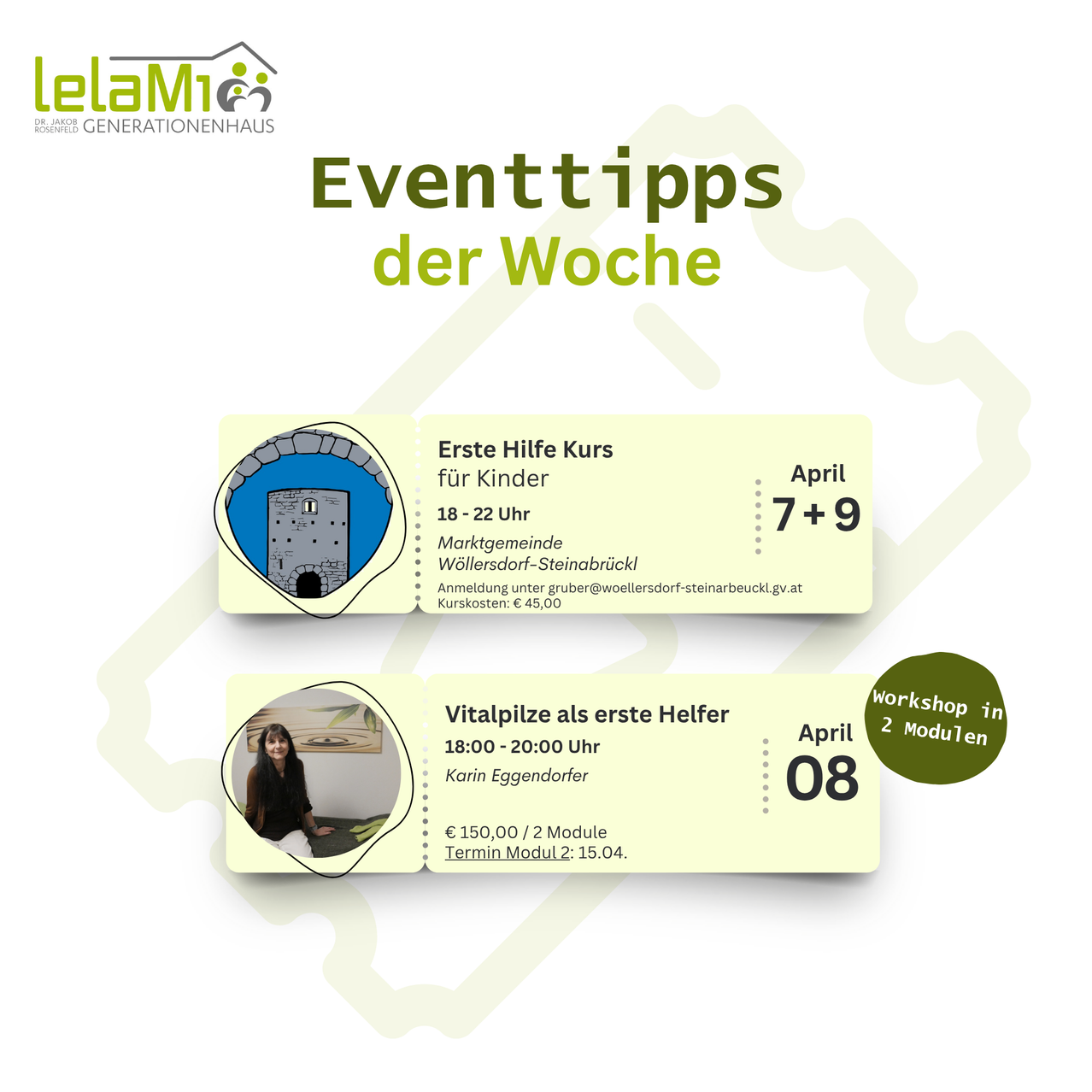 Wöchentliche Event-Tipps. Erster-Hilfe-Kurs für Kinder am 7. und 9. April. 18-22 Uhr in Marktgemeinde Wollersdorf-Steinabrückl. Anmeldung unter gruber@woellersdorf-steinabrueckl.gv.at. April 8., Vitalpilz-Workshop von Karin Eggendorfer, 18:00-20:00. 2 Module für 150,00/2 Module. Modul 2: 15.04.