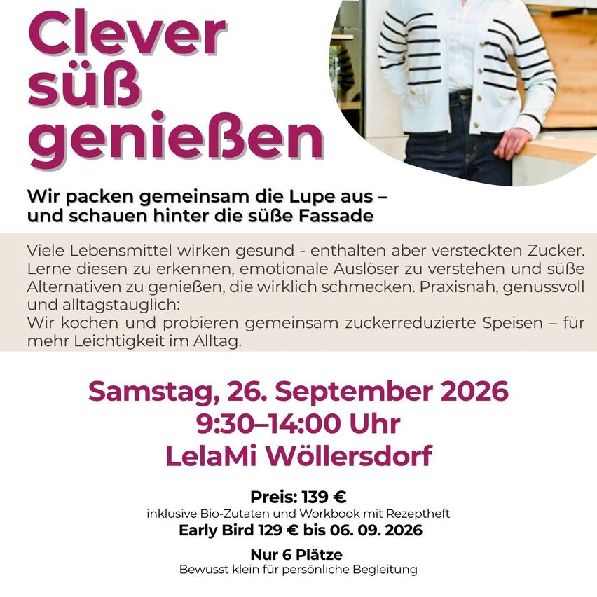 Plakat für eine Kochveranstaltung mit dem Titel 'Clever suB genieBen'. Es zeigt eine Frau in einem gestreiften Cardigan und Jeans, die vor einer Küchentheke steht. Die Veranstaltung verspricht, den Teilnehmern beizubringen, versteckten Zucker in Lebensmitteln zu erkennen, emotionales Essen zu verstehen und süße Alternativen zu genießen, die wirklich schmecken. Die Veranstaltung ist für Samstag, den 26. September 2026, von 9:30 bis 14:00 Uhr in LelaMi Wöllersdorf geplant.