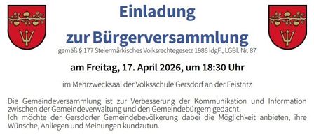 An invitation to the citizens' assembly. According to § 177 Styrian Local Government Act, LGBl. No. 87. On Friday, April 17, 2026, at 6:30 pm. In the multi-purpose hall of the Gersdorf Volksschule at Feisritz. The community meeting is intended to improve communication and information between the municipal administration and the municipal citizens.