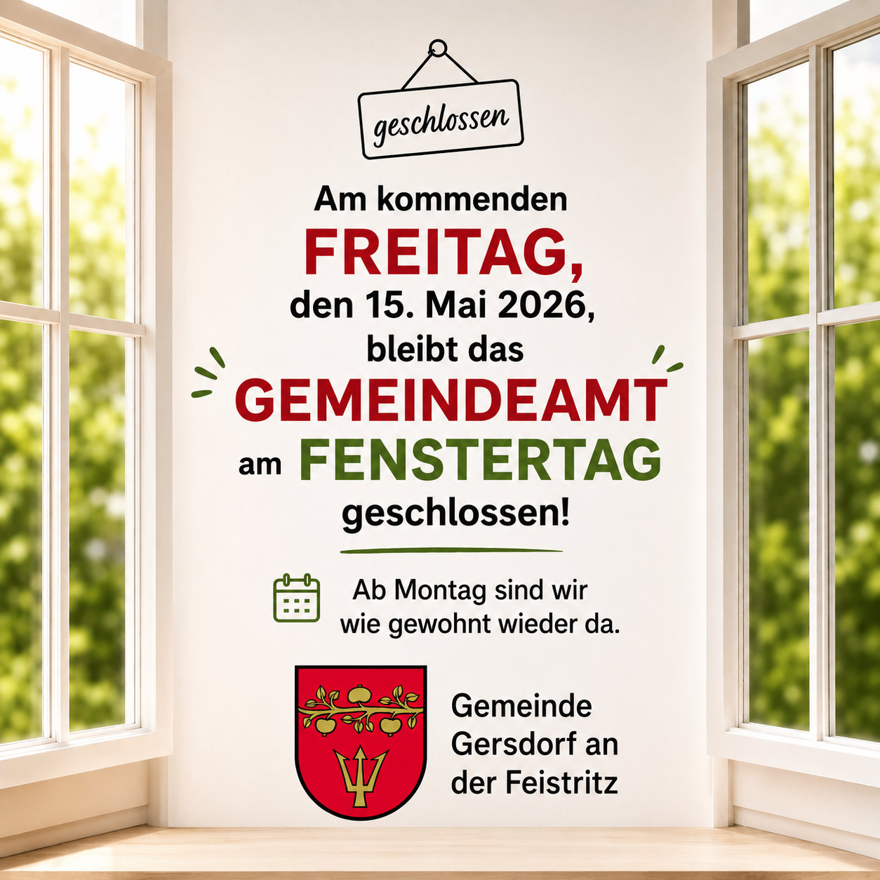 Am kommenden Freitag, den 15. Mai 2026, bleibt das Gemeindeamt am Fenstertag geschlossen! Ab Montag sind wir wie gewohnt wieder da. Gemeinde Gersdorff an der Feistritz.