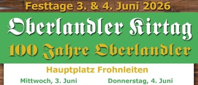 Oberlander Festtage am 3. und 4. Juni 2026. Beginnt um 18 Uhr am Mittwoch und 11 Uhr am Donnerstag. Mit Musikkapelle, Fahnenschwenken, Schuhplattenlauf und Musikgruppen. Info: 0664/811 12 07.