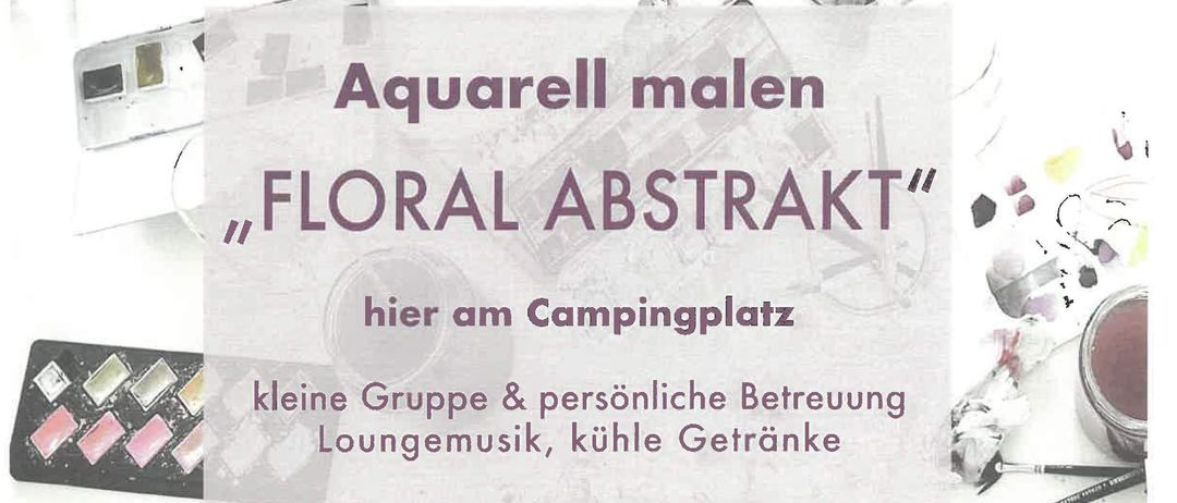 Plakat für einen Malworkshop mit dem Titel 'Aquarell malen FLORAL ABSTRAKT'. Das Plakat enthält Details zum Workshop, wie Datum, Uhrzeit und Kosten. Der Workshop findet auf einem Campingplatz statt und konzentriert sich auf florale abstrakte Malerei.