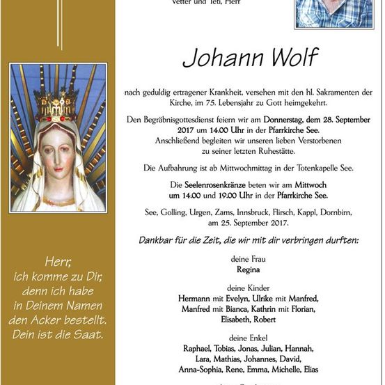 Ein Nachruf auf Johann Wolf, der im Alter von 75 Jahren verstarb. Die Beerdigungsfeier findet am 28. September 2017 um 14:00 Uhr in der Pfarrkirche See statt. Die Beisetzung erfolgt an seinem letzten Ruheplatz.