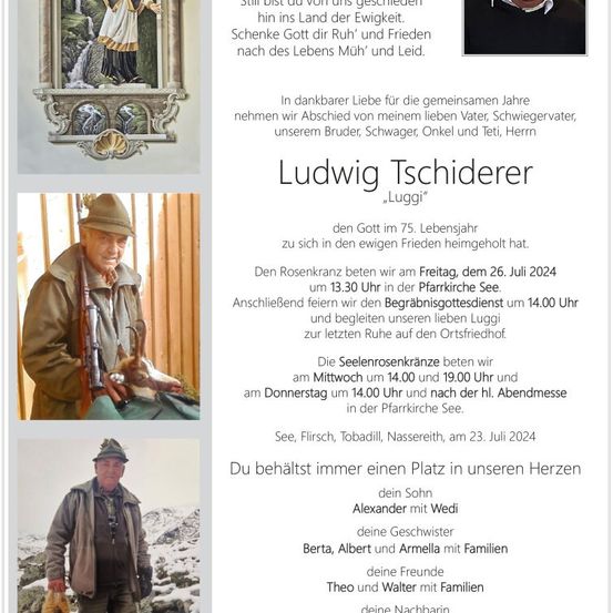 Ein Nachruf für Ludwig Tschiderer, der im Alter von 75 Jahren verstarb, enthält Informationen über seine Beerdigung und Gedenkfeiern, zusammen mit einer Collage von Bildern, die ihn zeigen.