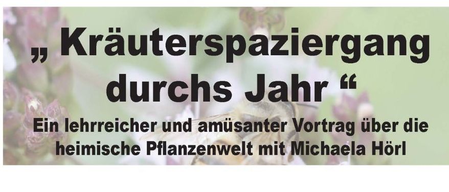 Das Bild zeigt ein Plakat, das einen Vortrag mit dem Titel 'Kräuterspaziergang durchs Jahr' von Michaela Hörl bewirbt. Es verspricht einen lehrreichen und unterhaltsamen Vortrag über die einheimische Pflanzenwelt.