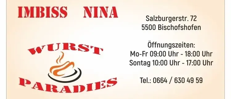 Das Bild ist eine Werbung für IMBISS NINA, gelegen in der Salzburgerstr. 72, 5500 Bischofshofen. Die Öffnungszeiten sind von 9:00 Uhr bis 18:00 Uhr an Wochentagen und von 10:00 Uhr bis 17:00 Uhr am Sonntag. Die Kontaktnummer ist 0664/630 49 59.