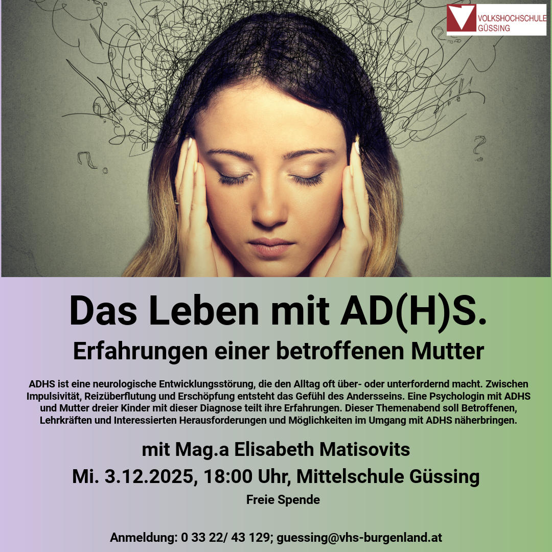 Plakat für ein Seminar über das Leben mit AD(H)S. Es zeigt eine Frau mit den Händen am Kopf, was Stress symbolisiert. Das Seminar, geleitet von einer von AD(H)S betroffenen Mutter, diskutiert die Herausforderungen und Erfahrungen beim Aufziehen von Kindern mit dieser Erkrankung. Geplant für den 3.12.2025, 18:00 Uhr, in der Mittleschule Gussing. Anmeldung unter guessing@vhs-burgenland.at.