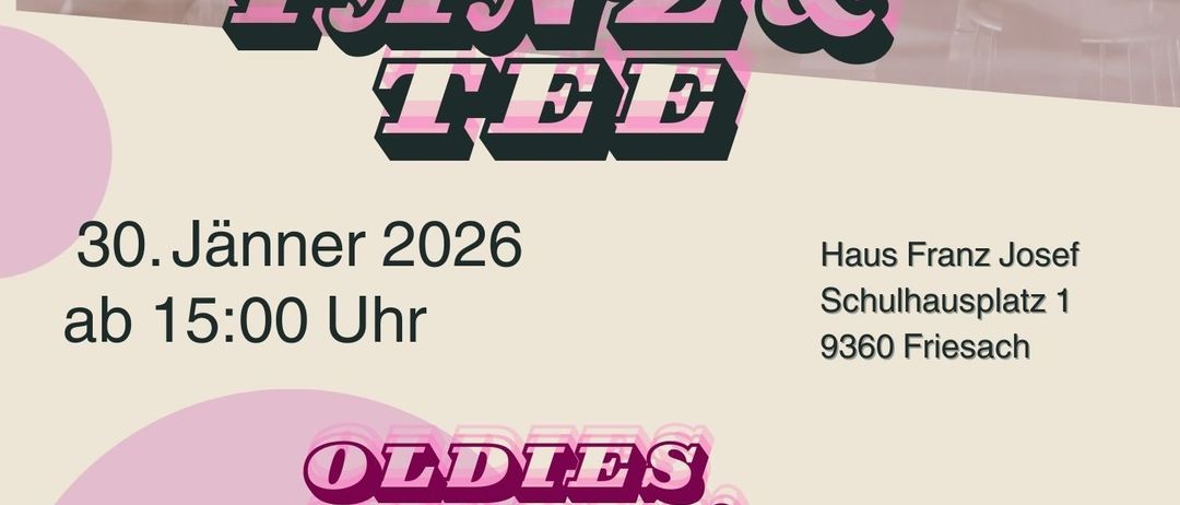 Plakat für die Tanzveranstaltung 'Tanz & Tee' im Haus Franz Josef am 30. Jänner 2026, Beginn um 15:00 Uhr. Der Veranstaltungsort ist Schulhausplatz 1, 9360 Friesach. Es bietet Oldies aus den 60er, 70er und 80er Jahren.