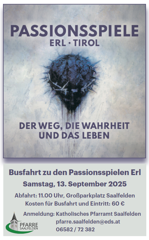 Plakat für Passionsspiele in Erl, Tirol. Zeigt eine Dornenkrone. Text lautet 'Der Weg, die Wahrheit und das Leben'. Busfahrt zu den Passionsspielen Erl, Samstag, 13. September 2025. Abfahrt um 11:00 Uhr, Großparkplatz Saalfelden. Kosten 60 Euro. Kontakt: Katholisches Pfarramt Saalfelden.