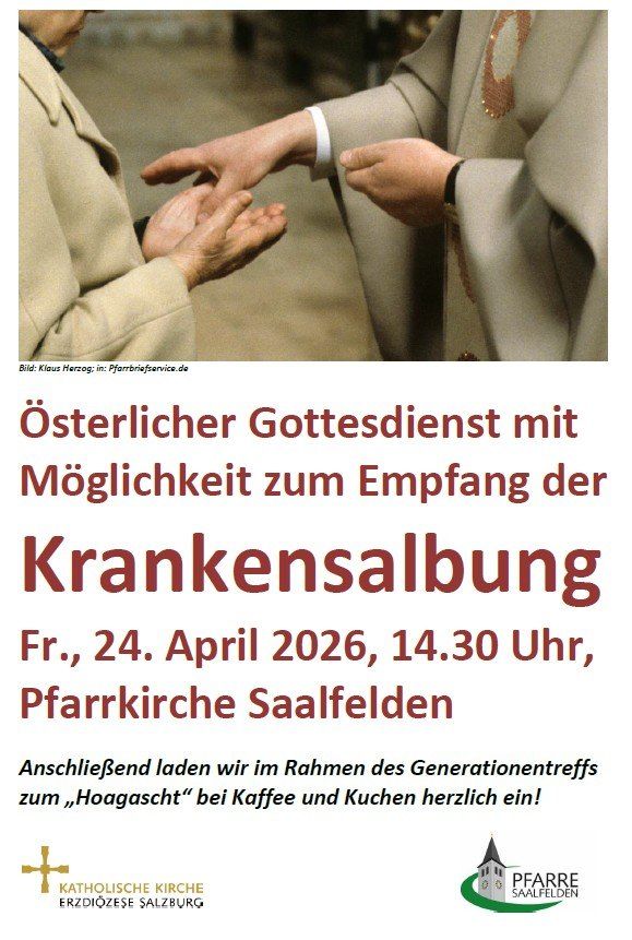 Österreichischer Gottesdienst mit Möglichkeit zum Empfang der Krankensalbung. Fr., 24. April 2026, 14.30 Uhr, Pfarrkirche Saalfelden. Anschließend laden wir im Rahmen des Generationentreffs zum „Hoagascht“ bei Kaffee und Kuchen herzlich ein!