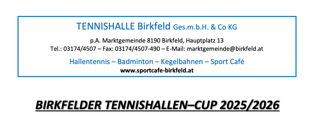 Tennishalle Birkfeld Ges.m.b.H. & Co. p.A. Marktgemeinde 8190 Birkfeld, Hauptplatz 13 507 - Fax: 03174/4507-490 - E-Mail: marktgemeinde. Tennis - Badminton - Kegelbahnen - Sport www.sportcafe-birkfeld.at DER TENNISHALLEN-CUP 2021