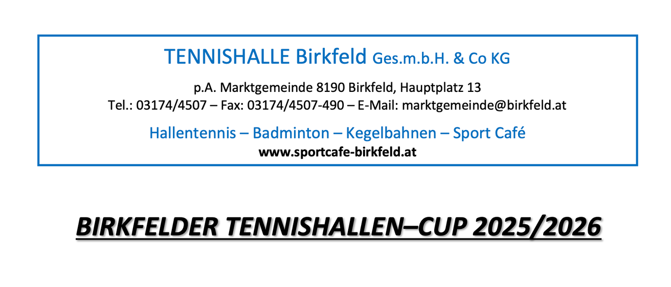 Tennishalle Birkfeld Ges.m.b.H. & Co. p.A. Marktgemeinde 8190 Birkfeld, Hauptplatz 13 507 - Fax: 03174/4507-490 - E-Mail: marktgemeinde. Tennis - Badminton - Kegelbahnen - Sport www.sportcafe-birkfeld.at DER TENNISHALLEN-CUP 2021
