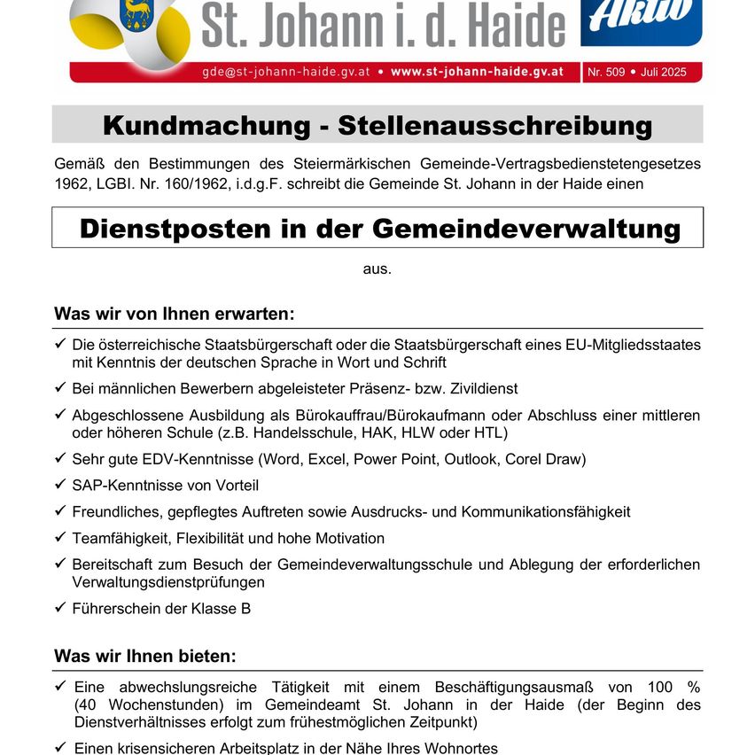Stellenausschreibung der Gemeinde St. Johann in der Haide, Österreich, für eine Stelle in der Gemeindeverwaltung. Anforderungen sind österreichische oder EU-Staatsangehörigkeit mit Kenntnis der deutschen Sprache, abgeschlossene Ausbildung als Bürokauffrau/Bürokaufmann und gute Kenntnisse in Bürosoftware. Angebote umfassen eine abwechslungsreiche Tätigkeit mit einem Beschäftigungsausmaß von 100% (40 Wochenstunden) im Gemeindeamt St. Johann in der Haide und einen krisensicheren Arbeitsplatz in der Nähe des Wohnortes.